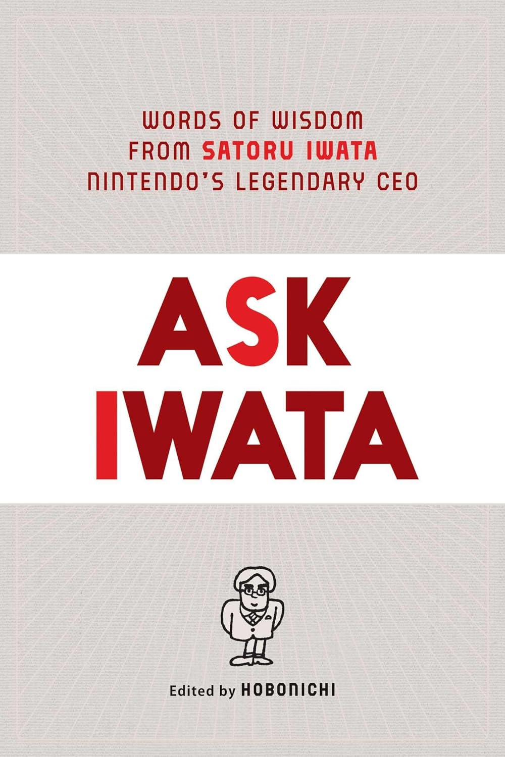 Ask Iwata: Words of Wisdom from Satoru Iwata, Nintendo's Legendary CEO 